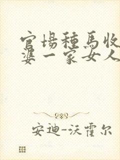 官场种马收了老婆一家女人的小说