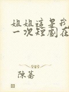 姐姐这是我的第一次短剧在线观看封面