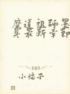 魔道祖师墨香铜臭最新章节列表