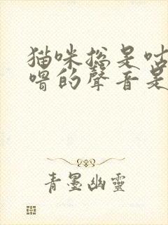 猫咪总是咕噜咕噜的声音是怎么回事