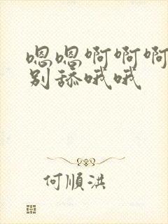 嗯嗯啊啊啊不要别舔哦哦