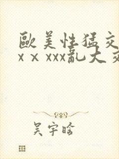 欧美性猛交xxxⅹxxx乱大交