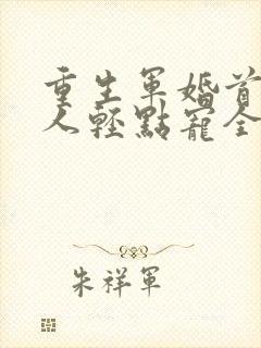 重生军婚首长大人轻点宠全文免费