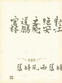 官道之绝对权力林鹏飞安江小说全文阅封面