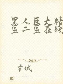 黑人巨大精品一区二区在线