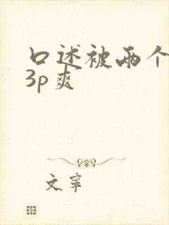 口述被两个男人3p爽