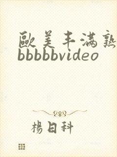 欧美丰满熟妇bbbbbbvideo