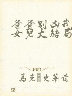 爸爸别凶我是你女儿大结局