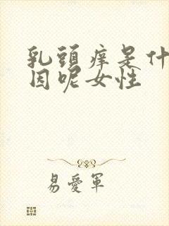 乳头痒是什么原因呢女性