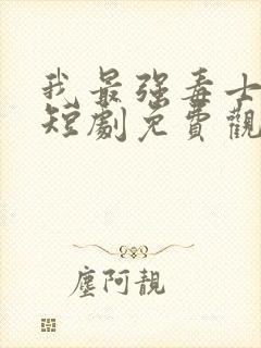 我最强毒士女帝短剧免费观看