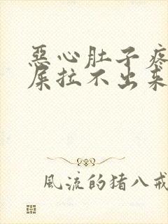 恶心肚子疼想拉屎拉不出来怎么回事