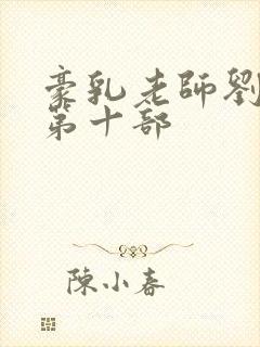 豪乳老师刘艳 第十部