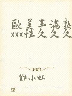 欧美丰满熟妇xxxx性久久久