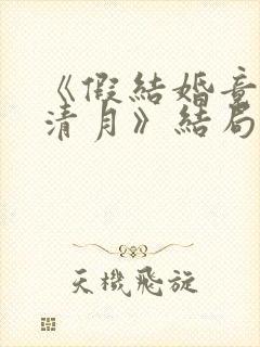 《假结婚竟娶苏清月》结局