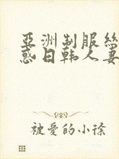 亚洲制服丝袜诱惑日韩人妻中文字幕在线