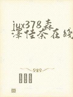 jux378森泽佳奈在线播放