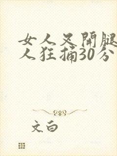 女人叉开腿让男人狂捅30分钟