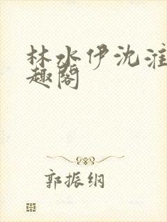 林水伊沈淮舟笔趣阁