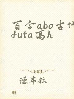 百合abo古代futa高h