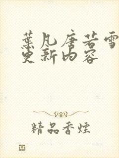 叶凡唐若雪最新更新内容