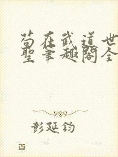 苟在武道世界成圣笔趣阁全文免费阅