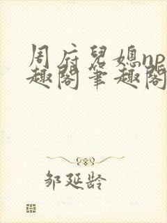 周府儿媳np笔趣阁笔趣阁小说封面