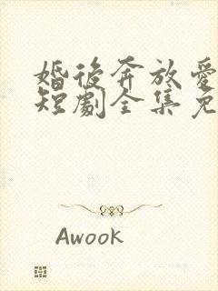 婚后奔放爱自由短剧全集免费播放