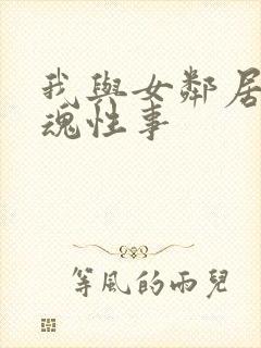 我与女邻居的销魂性事