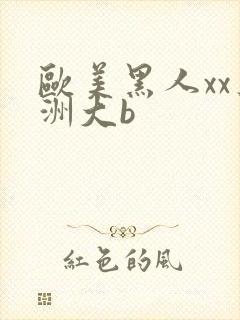 欧美黑人xx亚洲大b