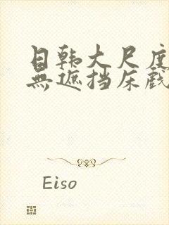 日韩大尺度做爰无遮挡床戏