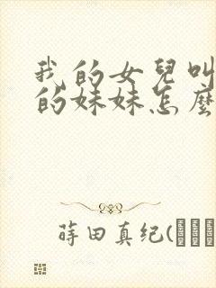 我的女儿叫妈妈的妹妹怎么称呼