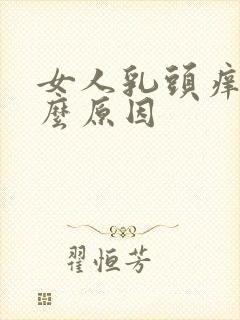 女人乳头痒是什么原因