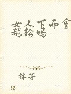 女人下面会越做越松吗