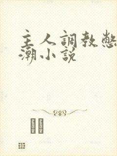 主人调教憋尿高潮小说