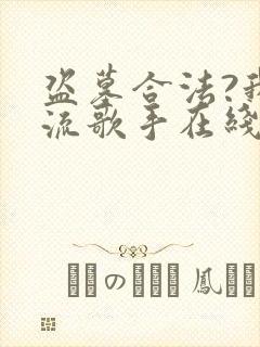 盗墓合法?我顶流歌手在线盗墓小说