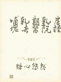 哺乳期乳房有硬块去医院挂什么科