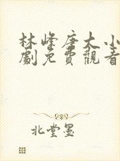 林峰唐大小姐短剧免费观看