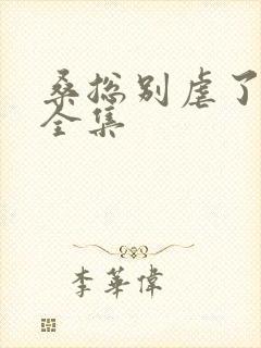 桑总别虐了短剧全集