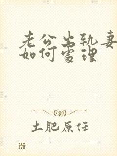 老公出轨妻子该如何处理