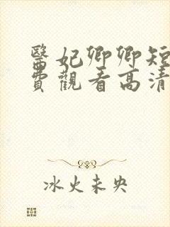 医妃卿卿短剧免费观看高清