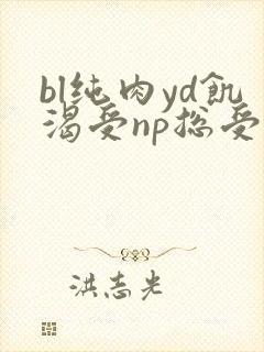 bl纯肉yd饥渴受np总受