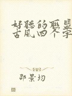 好听的联盟名字古风四个字霸气