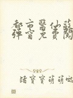 都市医仙苏尘无弹窗免费阅读