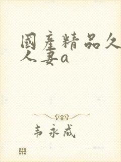 国产精品久久久人妻a