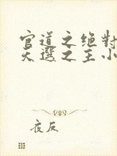 官道之绝对权力天选之主小说完结