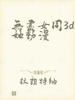 无尽女同3d扶她动漫