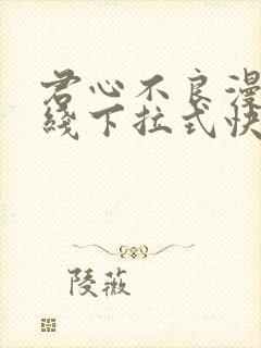 君心不良漫画在线下拉式快看漫画