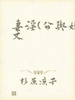 妻淫(公与媳h文