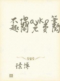 不偶ayko笔趣阁免费阅读