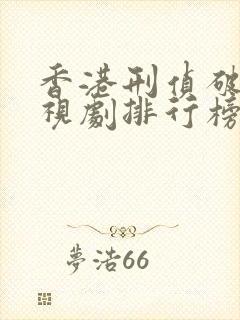 香港刑侦破案电视剧排行榜前十名